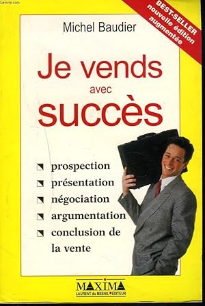 Seller image for JE VENDS AVEC SUCCES. Prospection, prsentation, ngociation, argumentation, conclusion de vente. for sale by Le-Livre