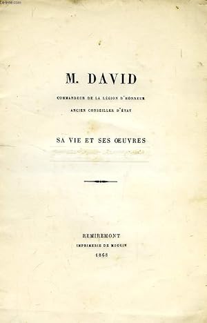 Bild des Verk�ufers f�r M. DAVID, COMMANDEUR DE LA LEGION D'HONNEUR, ANCIEN CONSEILLER D'ETAT, SA VIE ET SES OEUVRES zum Verkauf von Le-Livre
