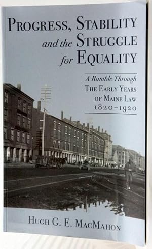 Image du vendeur pour PROGRESS, STABILITY AND THE STRUGGLE FOR EQUALITY. A RAMBLE THROUGH THE EARLY YEARS OF MAINE LAW, 1820-1920. mis en vente par Parnassus Book Service, Inc