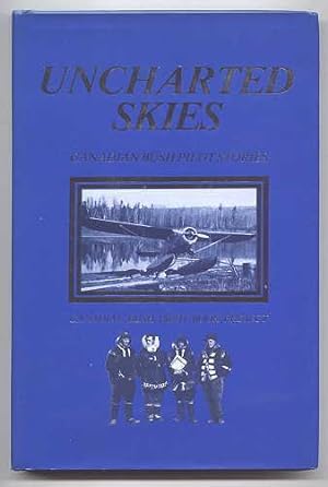 UNCHARTED SKIES: CANADIAN BUSH PILOT STORIES.