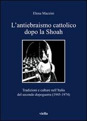 Seller image for L' antiebraismo cattolico dopo la Shoah. Tradizioni e culture nell'Italia del secondo dopoguerra (1945-1974). for sale by FIRENZELIBRI SRL
