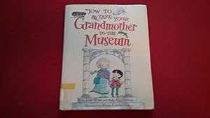 Seller image for HOW TO TAKE YOUR GRANDMOTHER TO THE MUSEUM for sale by Betty Mittendorf /Tiffany Power BKSLINEN