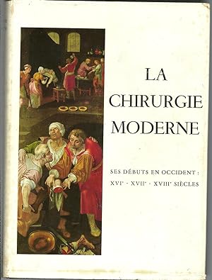 LA CHIRURGIE MODERNE: Ses débuts en occident: XVI - XVII - XVIII Siècles