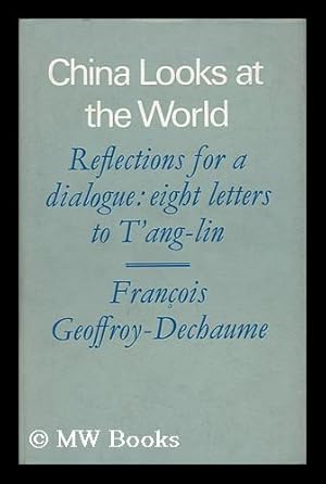 Seller image for China Looks At the World; Reflections for a Dialogue: Eight Letters to T'Ang-Lin; Translated from the French by Jean Stewart; with a Foreword by the Right Honourable Philip Noel-Baker and an Introduction by Paul Mus for sale by MW Books