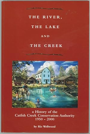 The River, the Lake and the Creek ; a History of the Catfish Creek Conservation Authority 1950-2000