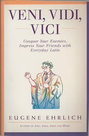 Veni, Vidi, Vici Conquer Your Enemies, Impress Your Friends with Everyday Latin