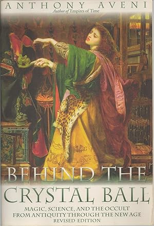 Behind The Crystal Ball Magic, Science, and the Occult from Antiquity Throught the New Age