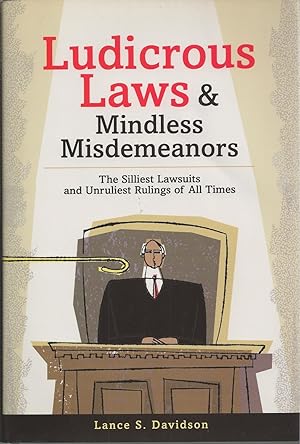 Imagen del vendedor de Ludicrous Laws and Mindless Misdemeanors The Silliest Lawsuits and Unruliest Rulings of All Times a la venta por BYTOWN BOOKERY