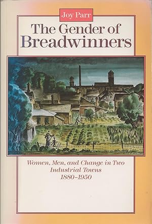 Gender Of Breadwinners, The Women, Men and Change in Two Industrial Towns, 1880-1950