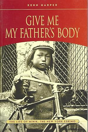 Seller image for Give Me My Father's Body The life of Minik, the New York Eskimo for sale by BYTOWN BOOKERY