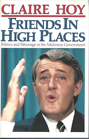 Friends in High Places Politics and Patronage in the Mulroney Government