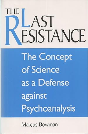 Last Resistance, The The Concept of Science As a Defense Against Psychoanalysis