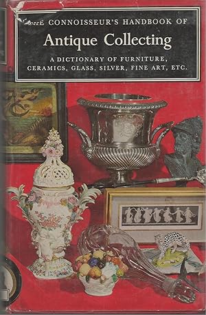 Conniosseur's Handbook Of Antique Collecting A Dictionary of Furniture, Silver, Ceramics, Glass, ...