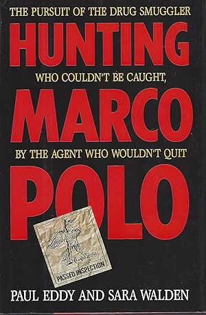 Hunting Marco Polo The Pursuit of the Drug Smuggler Who Couldn't be Caught, by the Agent Who Woul...