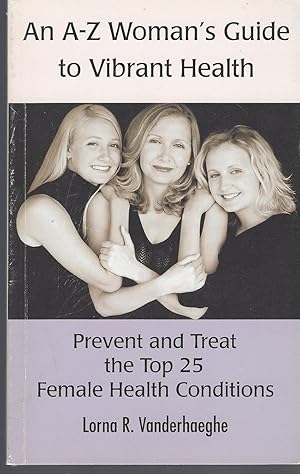 Seller image for An A-Z Women's Guide to Vibrant Health Prevent and Treat the Top 25 Female Health Conditions for sale by BYTOWN BOOKERY