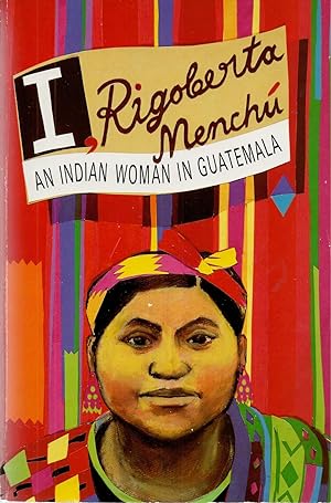 I, Rigoberta Menchu An Indian Woman in Guatemala