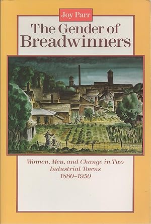 Gender Of Breadwinners, The Women, Men and Change in Two Industrial Towns, 1880-1950