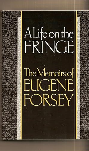A Life on the Fringe The Memoirs of Eugene Forsey