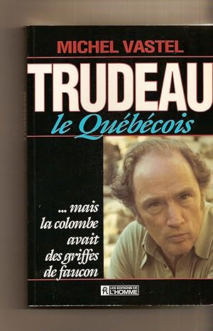 Trudeau Le Quebecois Mais La Colombe Avait Des Griffes De Faucon