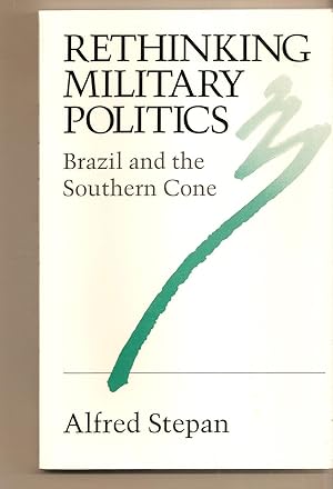 Rethinking Military Politics Brazil and the Southern Cone