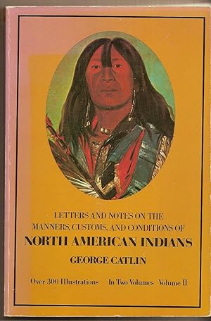 Letters And Notes On The Manners, Customs, And Conditions Of The North American Indians, Volume II