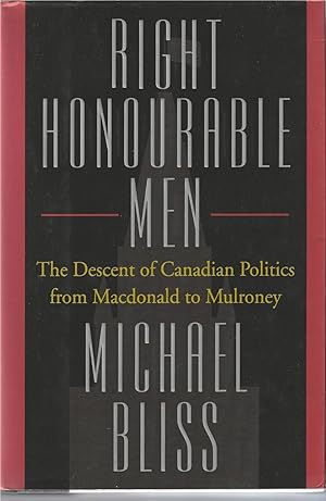 Right Honourable Men The Descent of Canadian Politics from MacDonald to Mulroney