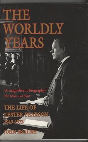 Worldly Years , The Life of Lester Pearson 1949-1972