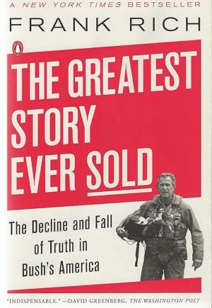 Greatest Story Ever Sold, The The Decline and Fall of Truth in Bush's America