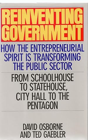 Reinventing Government How The Entrepreneurial Spirit Is Transforming The Public Sector