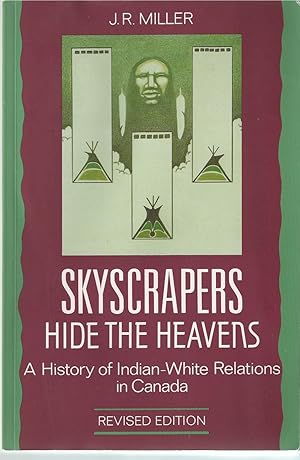 Skyscrapers Hide the Heavens A History of Indian - White Relations in Canada