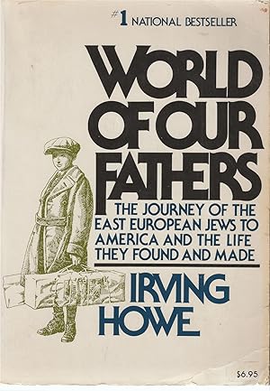 World Of Our Fathers The Journey of the East European Jews to America and the Life They Found and...