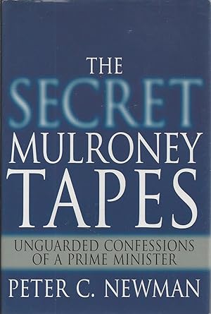 Secret Mulroney Tapes Unguarded Confessions of a Prime Minister
