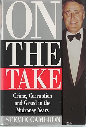 On the Take Crime, Corruption and Greed in the Mulroney Years.