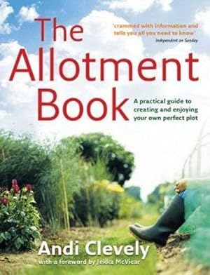 The Allotment Book. A practical guide to creating and enjoying your own perfect plot.