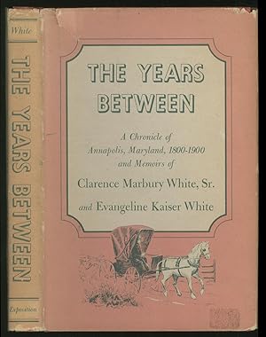 Imagen del vendedor de The Years Between: A Chronicle of Annapolis, Maryland, 1800-1900 and Memoirs of Clarence Marbury White Sr. and Evangeline Kaiser White a la venta por Between the Covers-Rare Books, Inc. ABAA