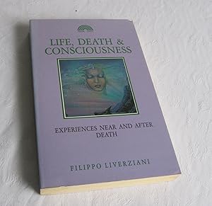 Life, Death and Consciousness: Experiences Near and After Death