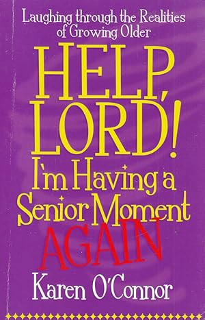 Help, Lord! I'm Having a Senior Moment Again: Laughing Through the Realities of Growing Older