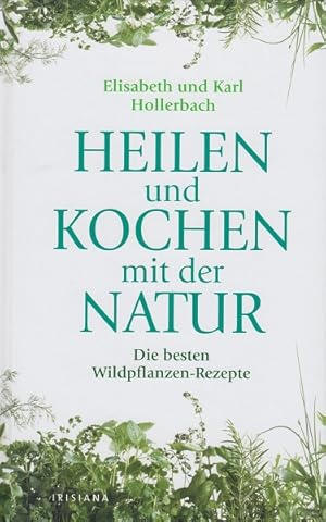 Heilen und Kochen mit der Natur. Die besten Wildpflanzenrezepte