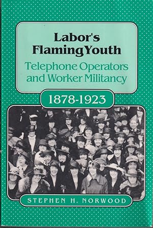 Imagen del vendedor de LABORS FLAMING YOUTH: Telephone Operators and Worker Militancy, 1878-1923 a la venta por Jonathan Grobe Books