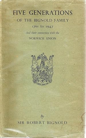 Image du vendeur pour Five Generations of the Bignold Family, 1761-1947, and their Connection with the Norwich Union mis en vente par Sutton Books