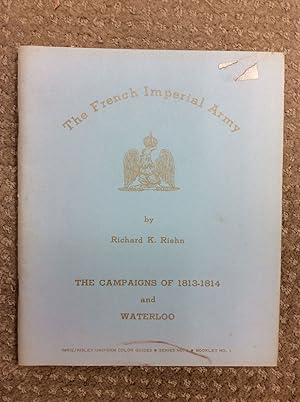 Seller image for THE FRENCH IMPERIAL ARMY: The Campaigns of 1813-1814 and Waterloo for sale by Kubik Fine Books Ltd., ABAA