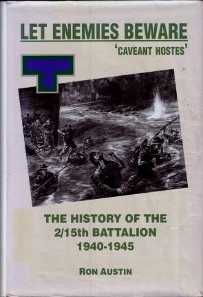 Let Enemies Beware! Caveant Hostes: The History of the 2/15th Battalion, 1940-1945