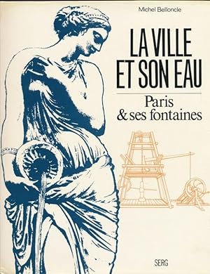 Bild des Verkufers fr La ville et son eau. Paris et ses fontaines zum Verkauf von LIBRAIRIE GIL-ARTGIL SARL