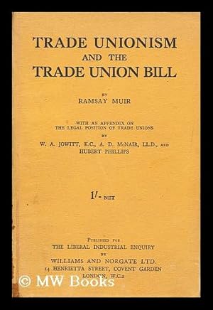 Seller image for Trade unionism and the Trade Union Bill / by Ramsey Muir ; with an appendix on the legal position of trade unions by W. A. Jowitt, . A. D. Mcnair, . and Hubert Phillips for sale by MW Books Ltd.