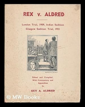 Seller image for Rex v. Aldred : London trial, 1909, Indian sedition, Glasgow sedition trial, 1921 / edited and compiled, with commentary and appendices, by Guy A. Aldred for sale by MW Books Ltd.