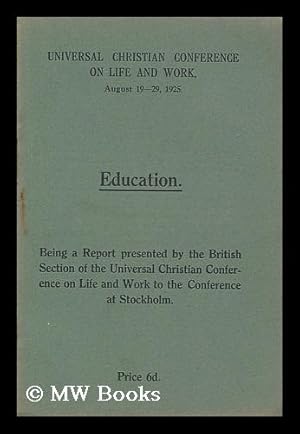 Seller image for Education : being a report presented by the British section of the Universal Christian Conference on Life and Work to the conference at Stockholm, for sale by MW Books Ltd.