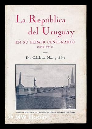 Seller image for La republica del Uruguay en su primer centenario (1830-1930) / Celedonio Nin y Silva for sale by MW Books Ltd.