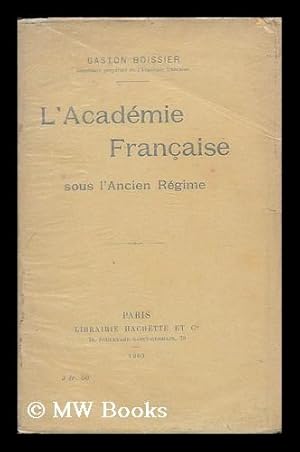 Bild des Verkufers fr L'Academie Francaise sous l'ancien regime / Gaston Boissier zum Verkauf von MW Books Ltd.