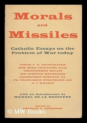 Seller image for Morals and missiles : catholic essays on the problem of war today / F.H. Drinkwater [and others] ; with an intro. by Michael de la Bedoyere ; edited by Charles S. Thompson for sale by MW Books Ltd.