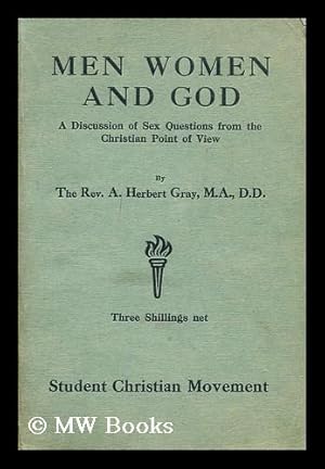 Seller image for Men, women and God : a discussion of sex questions from the Christian point of view / by the Rev. A. Herbert Gray for sale by MW Books Ltd.